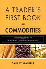 A Trader’s First Book on Commodities: Everything You Need to Know about Futures and Options Trading Before Placing a Trade
