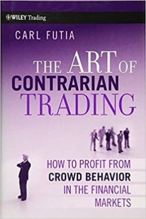 The Art of Contrarian Trading: How to Profit from Crowd Behavior in the Financial Markets