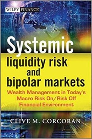 Systemic Liquidity Risk and Bipolar Markets: Wealth Management in Today’s Macro Risk On / Risk Off Financial Environment
