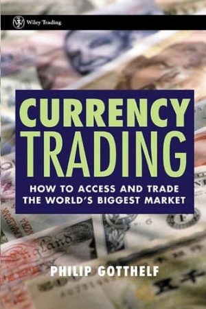 Currency Trading: How to Access and Trade the World’s Biggest Market