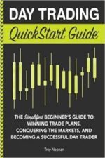 Day Trading QuickStart Guide: The Simplified Beginner’s Guide to Winning Trade Plans, Conquering the Markets, and Becoming a Successful Day Trader