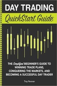 Day Trading QuickStart Guide: The Simplified Beginner’s Guide to Winning Trade Plans, Conquering the Markets, and Becoming a Successful Day Trader