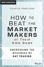 How to Beat the Market Makers at Their Own Game: Uncovering the Mysteries of Day Trading