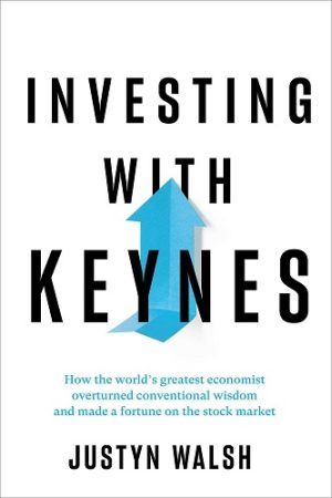 Investing with Keynes: How the World’s Greatest Economist Overturned Conventional Wisdom and Made a Fortune on the Stock Market