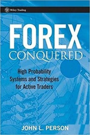 Forex Conquered: High Probability Systems and Strategies for Active Traders