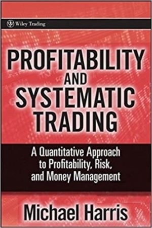 Profitability and Systematic Trading: A Quantitative Approach to Profitability, Risk, and Money Management