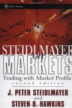Steidlmayer on Markets: Trading with Market Profile