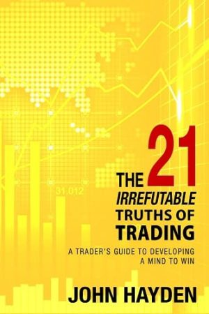 The 21 Irrefutable Truths of Trading: A Trader’s Guide to Developing a Mind to Win