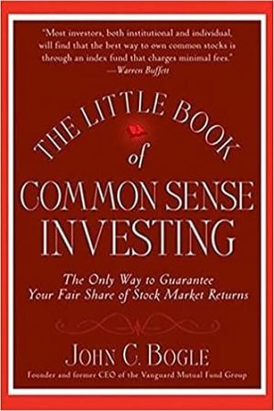 Little Book of Common Sense Investing: The Only Way to Guarantee Your Fair Share of Stock Market Returns