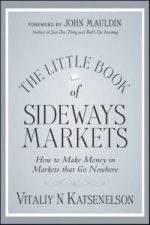 The Little Book of Sideways Markets: How to Make Money in Markets that Go Nowhere