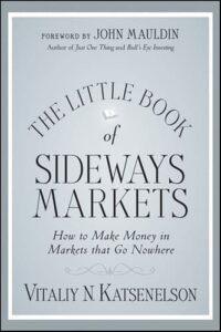 The Little Book of Sideways Markets: How to Make Money in Markets that Go Nowhere