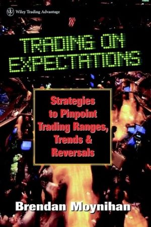 Trading on Expectations: Strategies to Pinpoint Trading Ranges, Trends, and Reversals