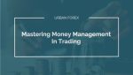 Urban Forex – Mastering Money Management In Trading
