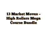 13 Market Moves – High Rollers Mega Course Bundle