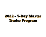 2022 – 5-Day Master Trader Program