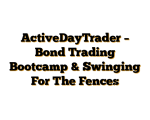 ActiveDayTrader – Bond Trading Bootcamp & Swinging For The Fences
