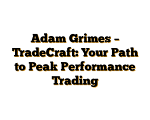 Adam Grimes – TradeCraft: Your Path to Peak Performance Trading