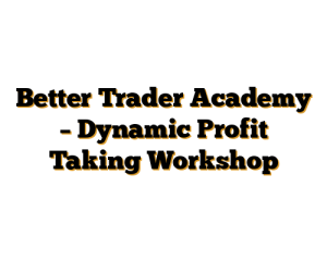Better Trader Academy – Dynamic Profit Taking Workshop