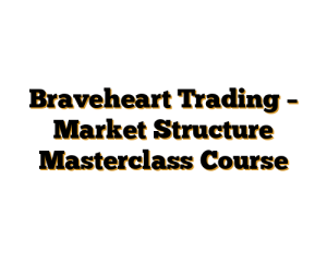 Braveheart Trading – Market Structure Masterclass Course