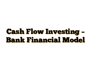 Cash Flow Investing – Bank Financial Model