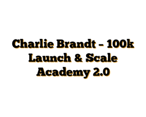 Charlie Brandt – 100k Launch & Scale Academy 2.0
