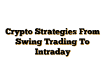 Crypto Strategies From Swing Trading To Intraday