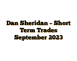 Dan Sheridan – Short Term Trades September 2023