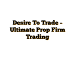 Desire To Trade – Ultimate Prop Firm Trading