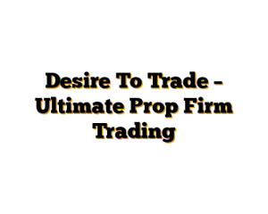 Desire To Trade – Ultimate Prop Firm Trading