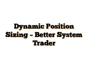 Dynamic Position Sizing - Better System Trader