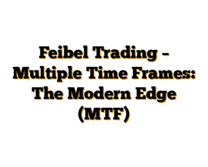 Feibel Trading - Multiple Time Frames: The Modern Edge (MTF)