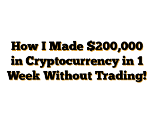 How I Made $200,000 in Cryptocurrency in 1 Week Without Trading!