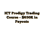 ICT Prodigy Trading Course – $650K in Payouts