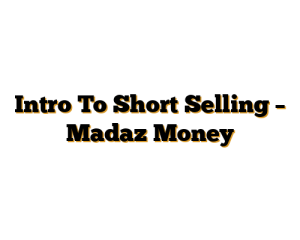 Intro To Short Selling – Madaz Money