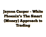 Jayson Casper – White Phoenix’s The Smart (Money) Approach to Trading