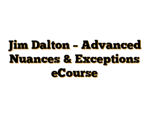 Jim Dalton – Advanced Nuances & Exceptions eCourse