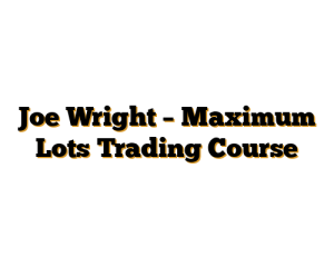 Joe Wright – Maximum Lots Trading Course