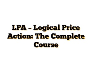LPA – Logical Price Action: The Complete Course