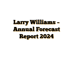 Larry Williams – Annual Forecast Report 2024