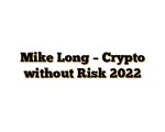 Mike Long – Crypto without Risk 2022