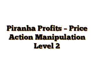 Piranha Profits – Price Action Manipulation Level 2