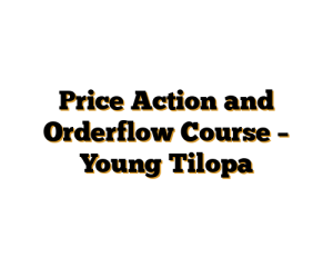 Price Action and Orderflow Course – Young Tilopa