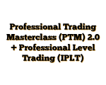 Professional Trading Masterclass (PTM) 2.0 + Professional Level Trading (IPLT)