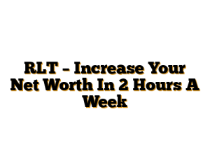 RLT – Increase Your Net Worth In 2 Hours A Week