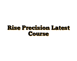 Rise Precision Latest Course