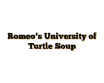 Romeo’s University of Turtle Soup