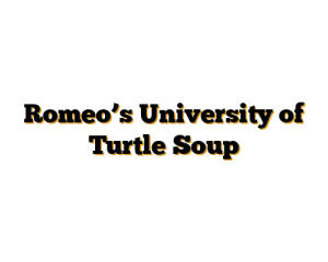 Romeo’s University of Turtle Soup