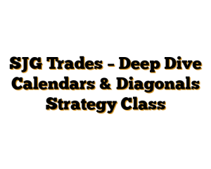 SJG Trades – Deep Dive Calendars & Diagonals Strategy Class