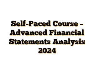 Self-Paced Course – Advanced Financial Statements Analysis 2024