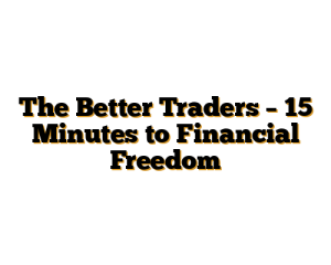 The Better Traders – 15 Minutes to Financial Freedom